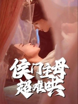 《侯门主母超难哄》短剧高清全集免费在线观看