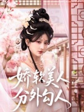 《娇软美人，分外勾人》短剧高清全集免费在线观看