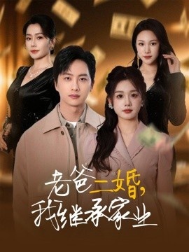 《老爸二婚，我继承家业》短剧高清全集免费在线观看