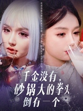 《千金没有，砂锅大的拳头倒有一个》短剧高清全集免费在线观看