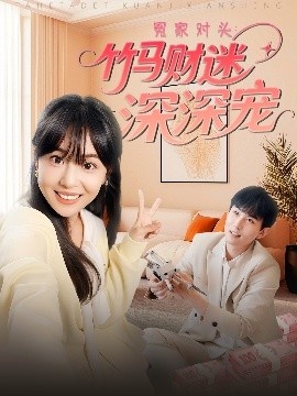 《冤家对头：竹马财迷深深宠》短剧高清全集免费在线观看