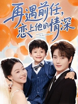 《再遇前任恋上他的情深》短剧高清全集免费在线观看