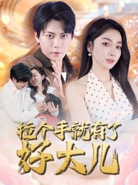 《拉个手就有了好大儿》短剧高清全集免费在线观看