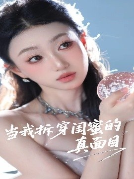 《当我拆穿闺蜜的真面目》短剧高清全集免费在线观看