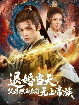 《退婚当天，父母坦白来自无上帝族》短剧高清全集免费在线观看