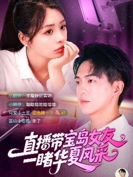 《直播带宝岛女友一，睹华夏风采》短剧高清全集免费在线观看
