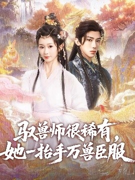 《驭兽师很稀有，她一抬手万兽臣服》短剧高清全集免费在线观看