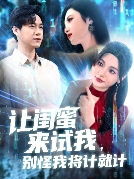 《让闺蜜来试我，别怪我将计就计》短剧高清全集免费在线观看