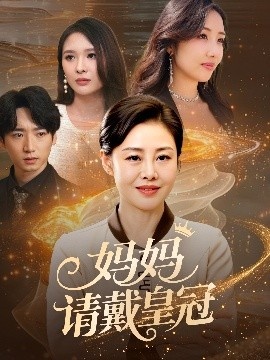 《妈妈请戴皇冠》短剧高清全集免费在线观看