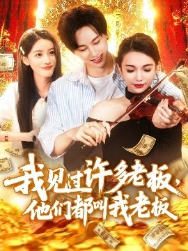 《我见过许多老板，他们都叫我老板》短剧高清全集免费在线观看