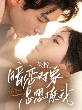 《失控，暗恋对象总想撩我》短剧高清全集免费在线观看