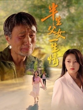 《半生父女一生情》短剧高清全集免费在线观看