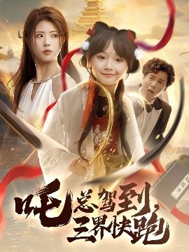 《吒总驾到，三界快跑》短剧高清全集免费在线观看