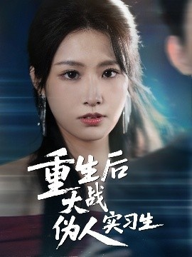 《重生后大战伪人实习生》短剧高清全集免费在线观看