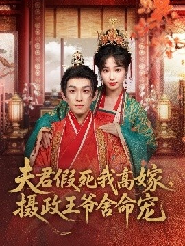 《夫君假死我高嫁，摄政王爷舍命宠》短剧高清全集免费在线观看