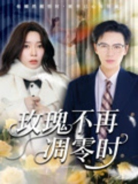 《玫瑰不再凋零时》短剧高清全集免费在线观看