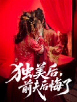 《独美后，前夫后悔了》短剧高清全集免费在线观看