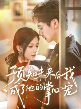 《预知未来后我成了他的掌心宠》短剧高清全集免费在线观看