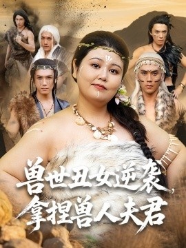 《兽世丑女逆袭，拿捏兽人夫君》短剧高清全集免费在线观看