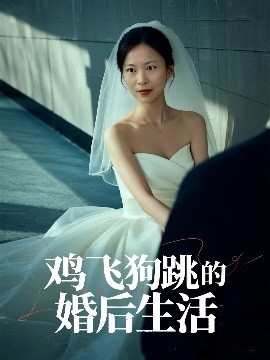 《鸡飞狗跳的婚后生活》短剧高清全集免费在线观看