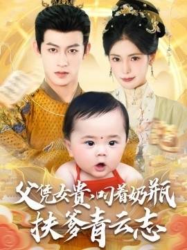 《父凭女贵，叼着奶瓶扶爹青云志》短剧高清全集免费在线观看