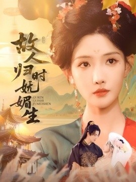 《故人归时妩媚生》短剧高清全集免费在线观看
