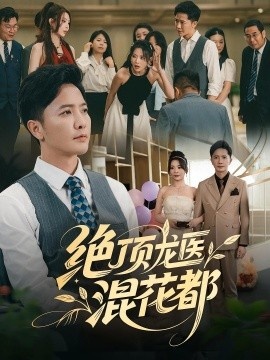 《绝顶龙医混花都》短剧高清全集免费在线观看