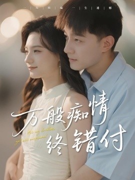 《万般痴情终错付》短剧高清全集免费在线观看