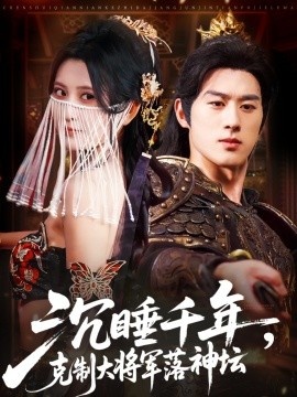 《沉睡千年，克制大将军落神坛》短剧高清全集免费在线观看
