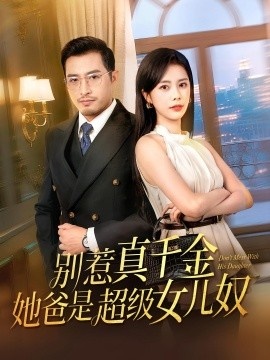 《别惹真千金，她爸是超级女儿奴》短剧高清全集免费在线观看