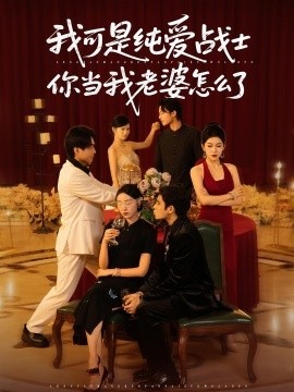 《我可是纯爱战士你当我老婆怎么了》短剧高清全集免费在线观看