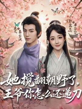《她搅翻朝野了，王爷你怎么还递刀》短剧高清全集免费在线观看