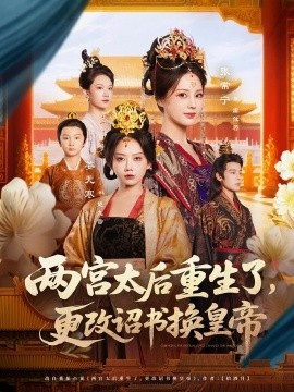 《两宫太后重生了，更改诏书换皇帝》短剧高清全集免费在线观看
