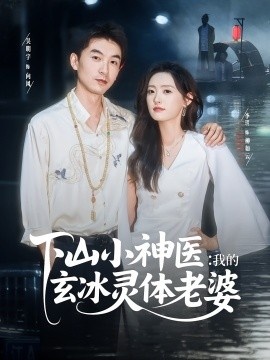 《下山小神医:我的玄冰灵体老婆》短剧高清全集免费在线观看
