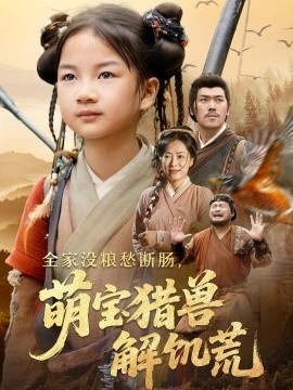 《全家没粮愁断肠，萌宝猎兽解饥荒》短剧高清全集免费在线观看