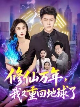 《修仙万年，我又重回地球了》短剧高清全集免费在线观看