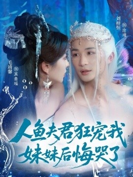 《人鱼夫君狂宠我，妹妹后悔哭了》短剧高清全集免费在线观看
