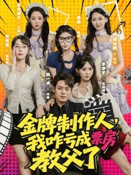 《金牌制作人，我咋亏成票房教父了》短剧高清全集免费在线观看