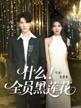 《什么！全员黑莲花》短剧高清全集免费在线观看