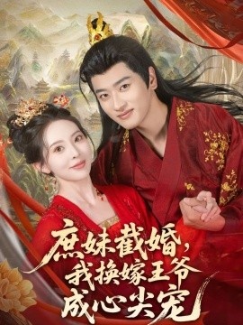 《庶妹截婚，我换嫁王爷成心尖宠》短剧高清全集免费在线观看