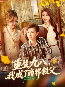 《重生九八，我成了商界教父》短剧高清全集免费在线观看
