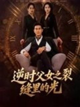 《逆时父女之裂缝里的光》短剧高清全集免费在线观看