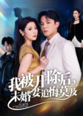 《我被开除后，未婚妻追悔莫及》短剧高清全集免费在线观看